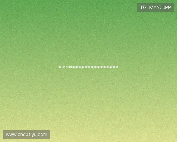 开云Kaiyun电脑版官网注册与登录教程,帮助新手玩家快速上手游戏体验丰富内容 开云Kaiyun电脑版官网注册与登录教程,帮助新手玩家快速上手游戏体验丰富内容